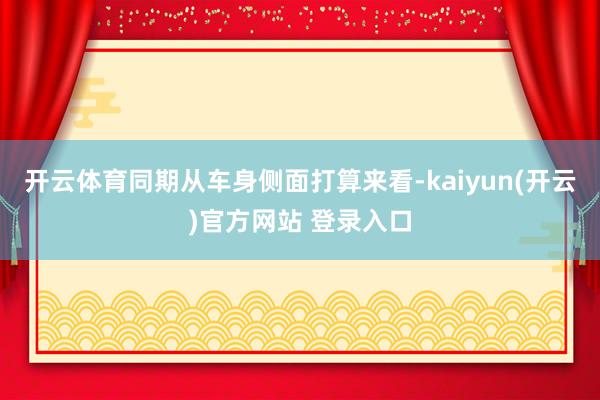 开云体育同期从车身侧面打算来看-kaiyun(开云)官方网站 登录入口