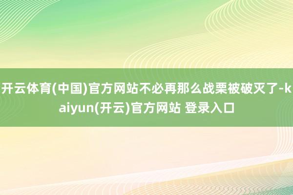 开云体育(中国)官方网站不必再那么战栗被破灭了-kaiyun(开云)官方网站 登录入口