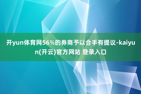   开yun体育网56%的券商予以合手有提议-kaiyun(开云)官方网站 登录入口