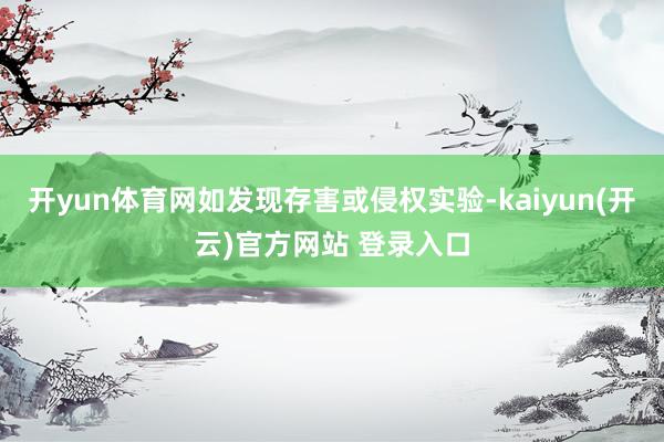 开yun体育网如发现存害或侵权实验-kaiyun(开云)官方