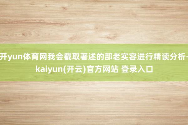   开yun体育网我会截取著述的部老实容进行精读分析-kaiyun(开云)官方网站 登录入口